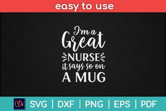 I'm a Great Nurse It Says so on a Mug Graphics