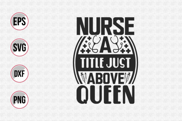Nurse a Title Just Above Queen Svg: Graphics for Print Templates